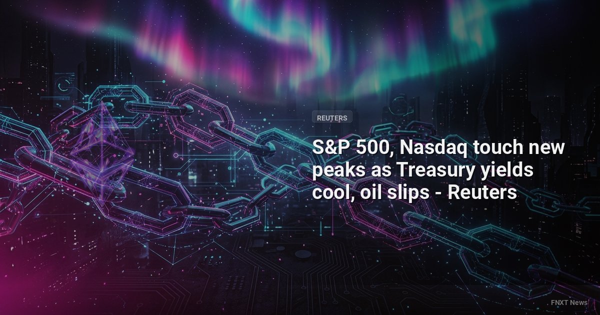 S&P 500, Nasdaq touch new peaks as Treasury yields cool, oil slips - Reuters