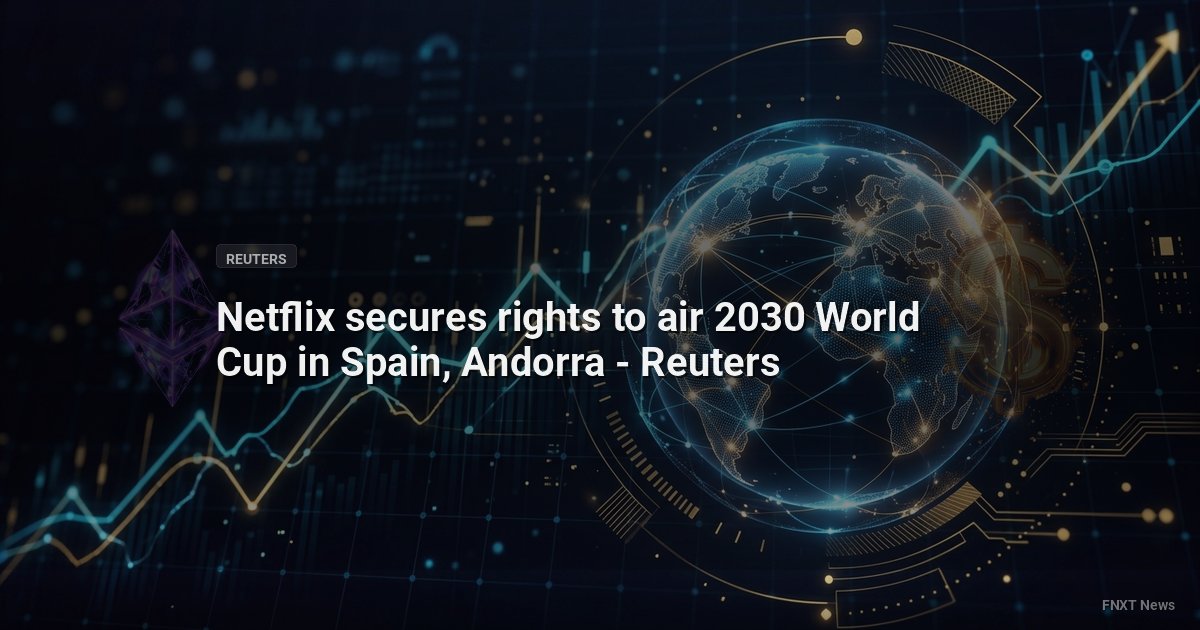 Netflix secures rights to air 2030 World Cup in Spain, Andorra - Reuters