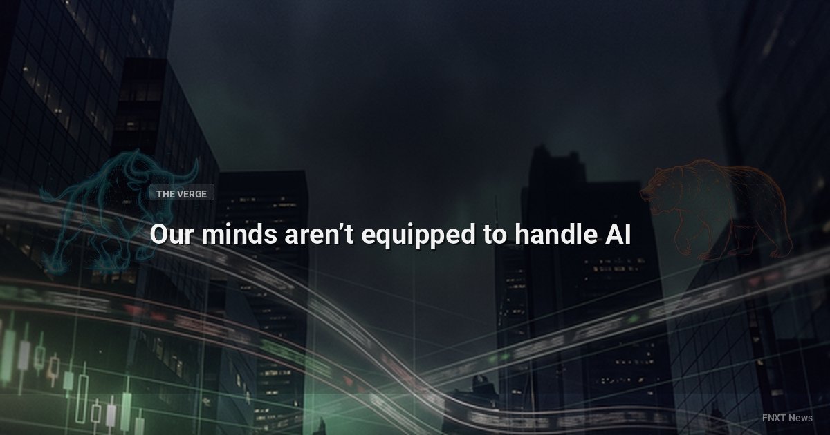 Our minds aren’t equipped to handle AI