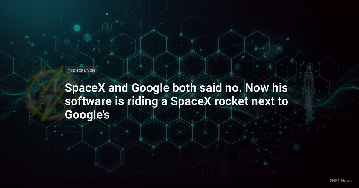 SpaceX and Google both said no. Now his software is riding a SpaceX rocket next to Google’s