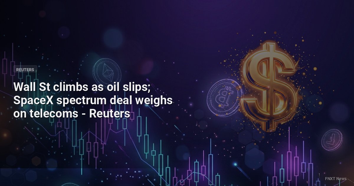 Wall St climbs as oil slips; SpaceX spectrum deal weighs on telecoms - Reuters