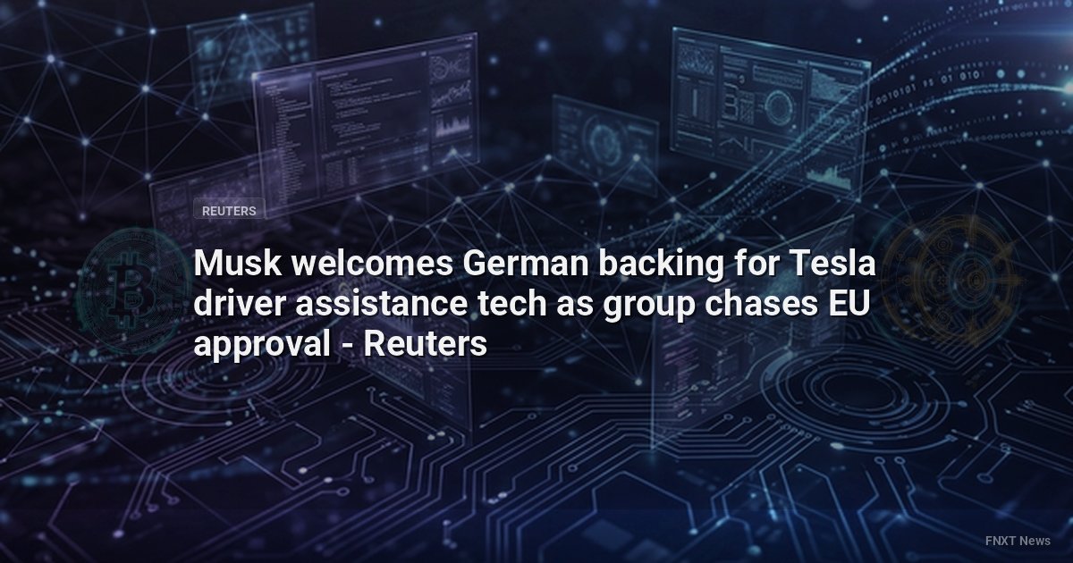 Musk welcomes German backing for Tesla driver assistance tech as group chases EU approval - Reuters