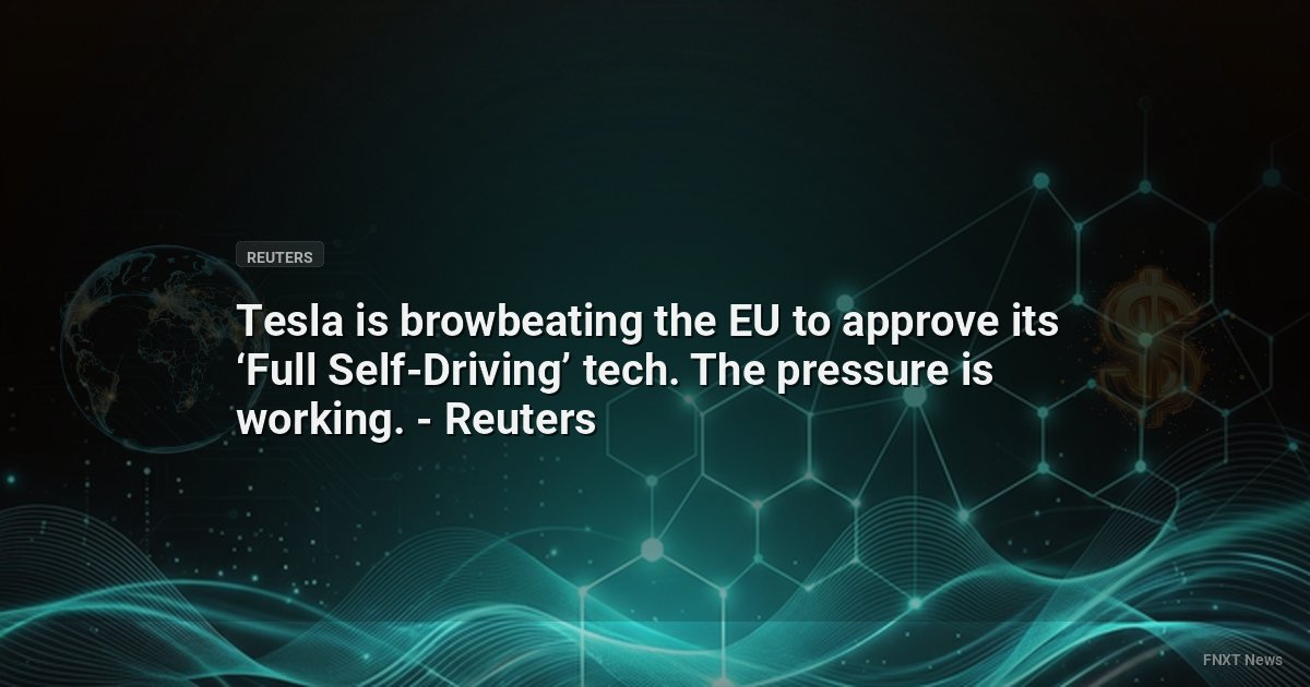 Tesla is browbeating the EU to approve its ‘Full Self-Driving’ tech. The pressure is working. - Reuters