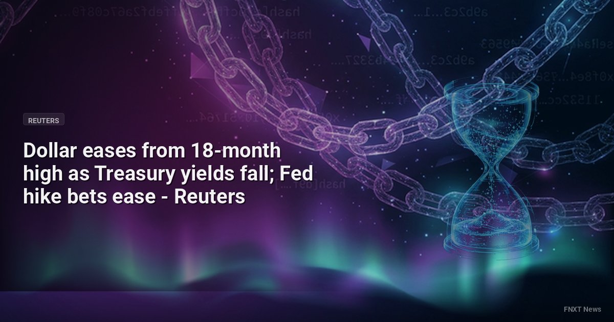 Dollar eases from 18-month high as Treasury yields fall; Fed hike bets ease - Reuters