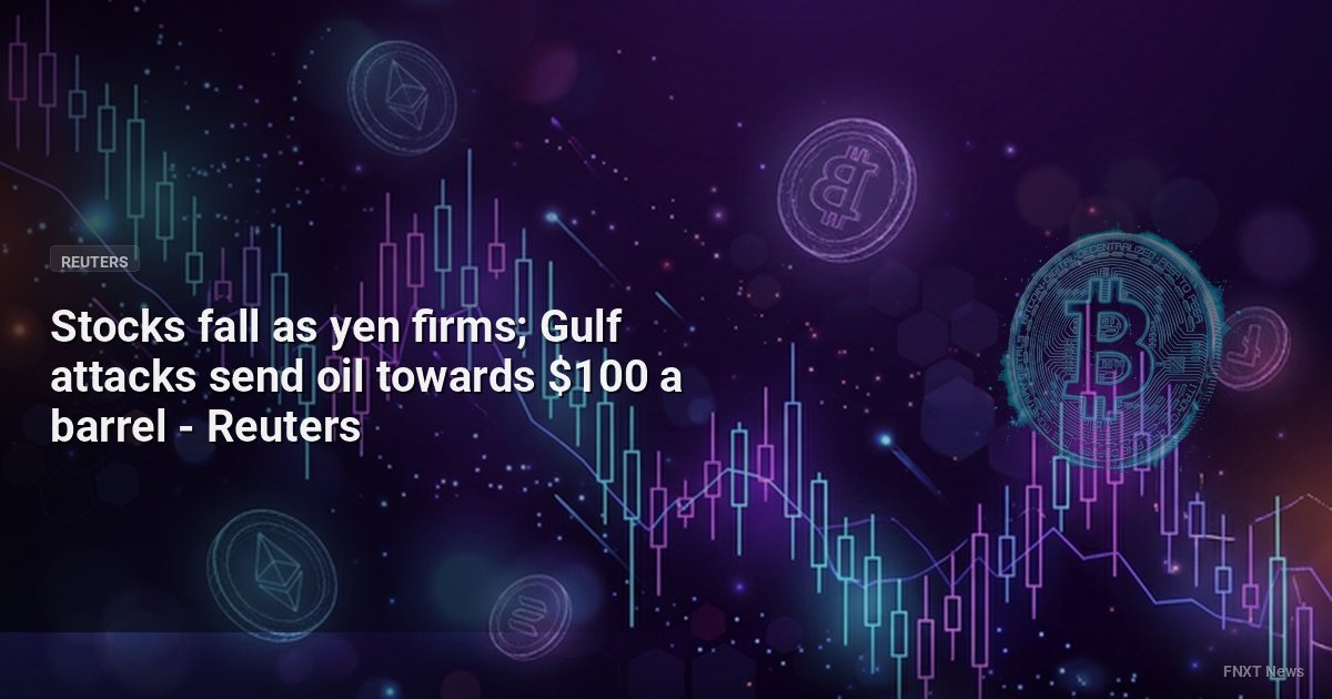 Stocks fall as yen firms; Gulf attacks send oil towards $100 a barrel - Reuters