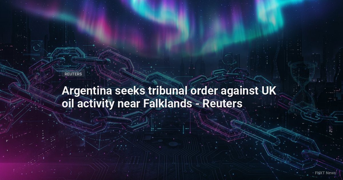 Argentina seeks tribunal order against UK oil activity near Falklands - Reuters
