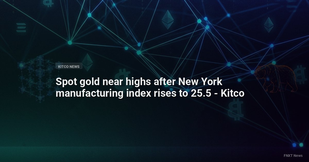 Spot gold near highs after New York manufacturing index rises to 25.5 - Kitco