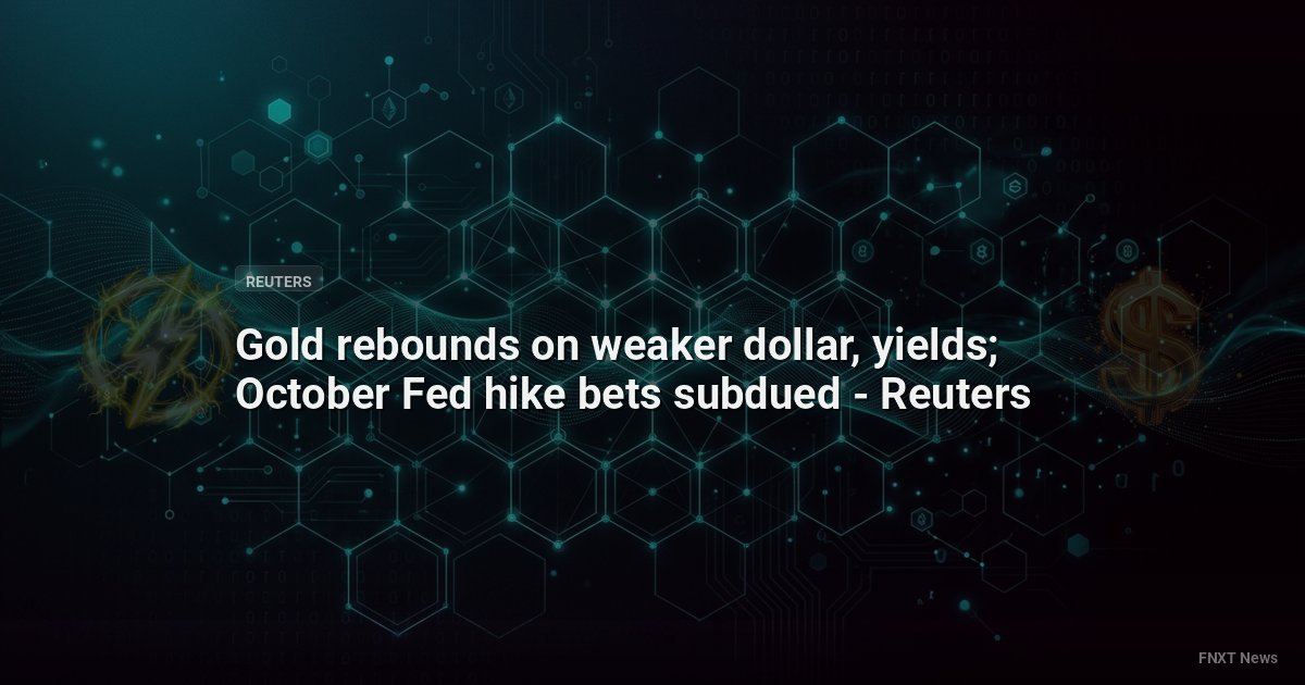 Gold rebounds on weaker dollar, yields; October Fed hike bets subdued - Reuters