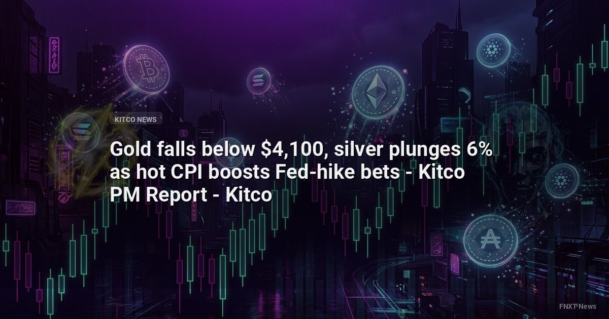Gold falls below $4,100, silver plunges 6% as hot CPI boosts Fed-hike bets - Kitco PM Report - Kitco