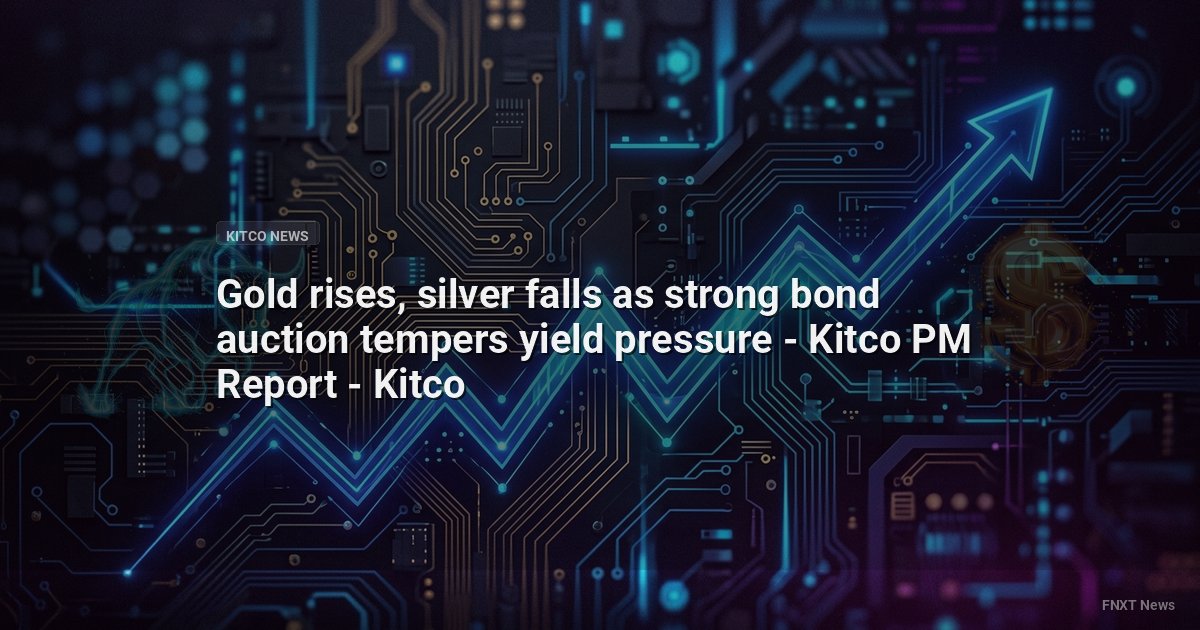 Gold rises, silver falls as strong bond auction tempers yield pressure - Kitco PM Report - Kitco