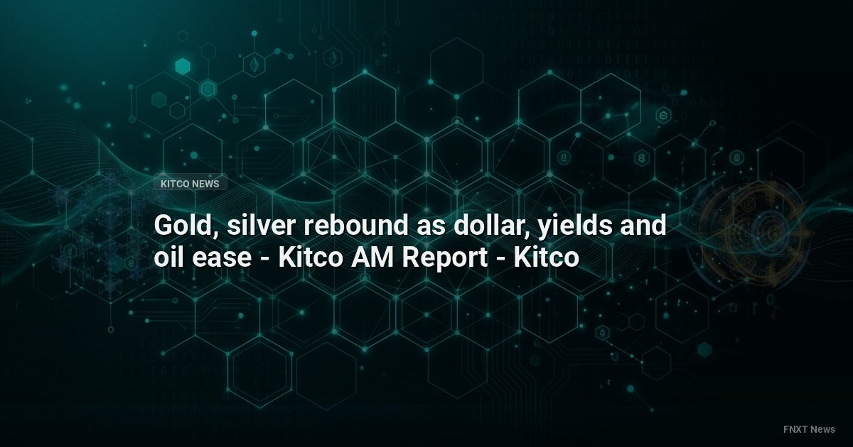 Gold, silver rebound as dollar, yields and oil ease - Kitco AM Report - Kitco