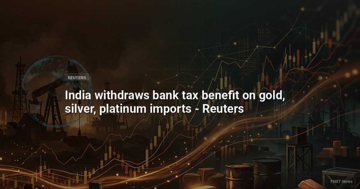 India withdraws bank tax benefit on gold, silver, platinum imports - Reuters