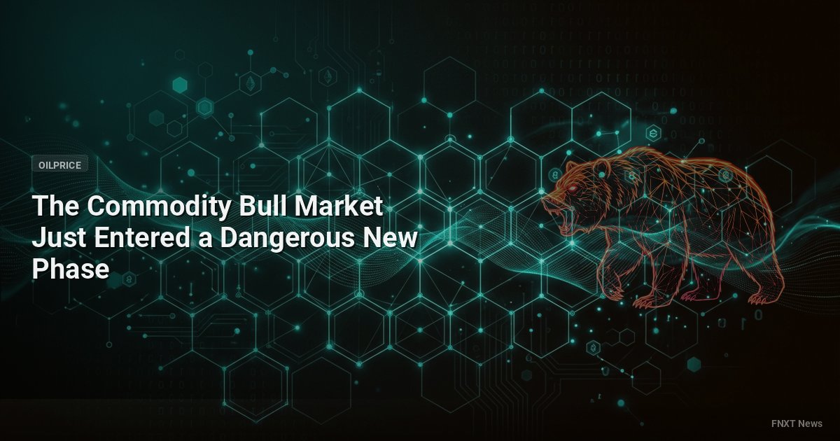 The Commodity Bull Market Just Entered a Dangerous New Phase