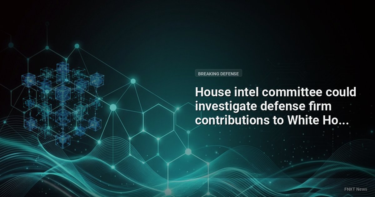 House intel committee could investigate defense firm contributions to White House ballroom