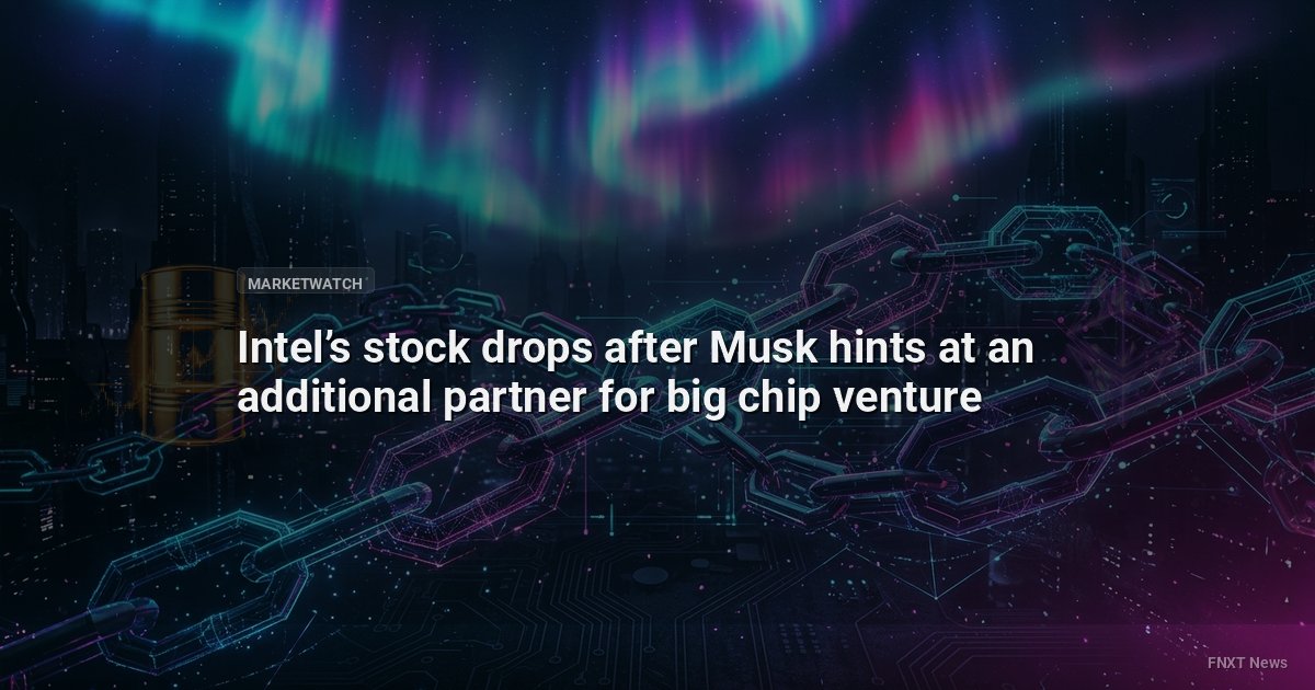 Intel’s stock drops after Musk hints at an additional partner for big chip venture