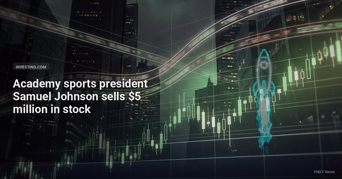 Academy sports president Samuel Johnson sells $5 million in stock