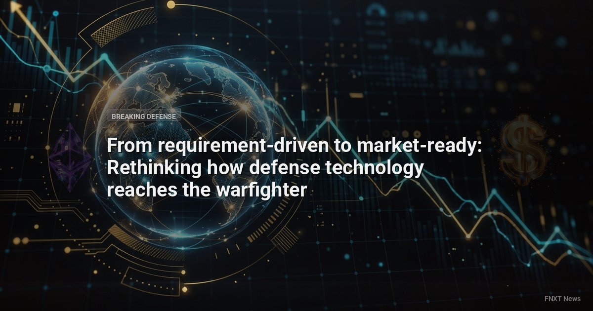 From requirement-driven to market-ready: Rethinking how defense technology reaches the warfighter