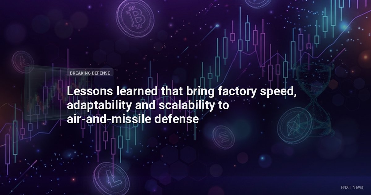 Lessons learned that bring factory speed, adaptability and scalability to air-and-missile defense