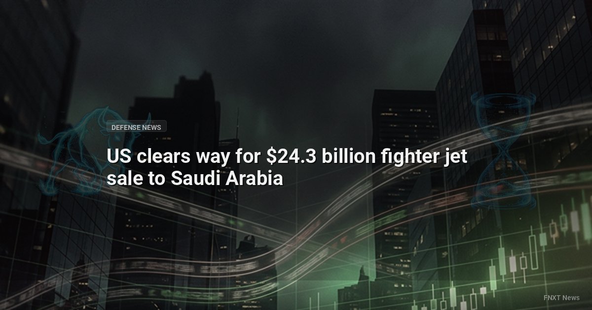 US clears way for $24.3 billion fighter jet sale to Saudi Arabia