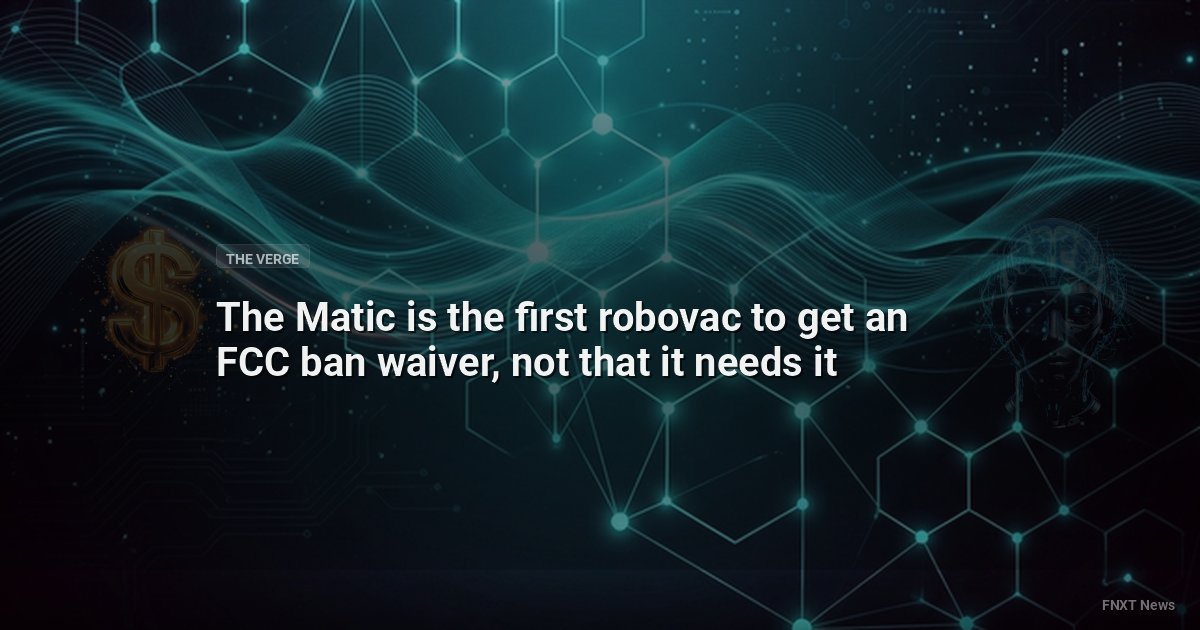 The Matic is the first robovac to get an FCC ban waiver, not that it needs it