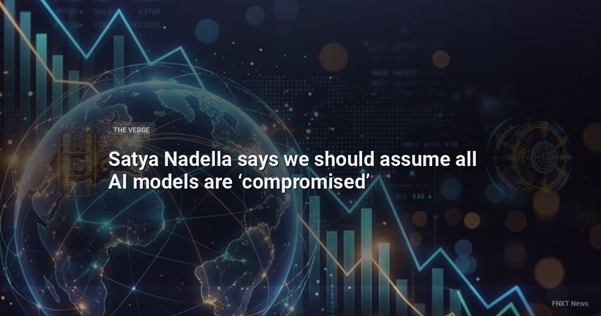 Satya Nadella says we should assume all AI models are ‘compromised’