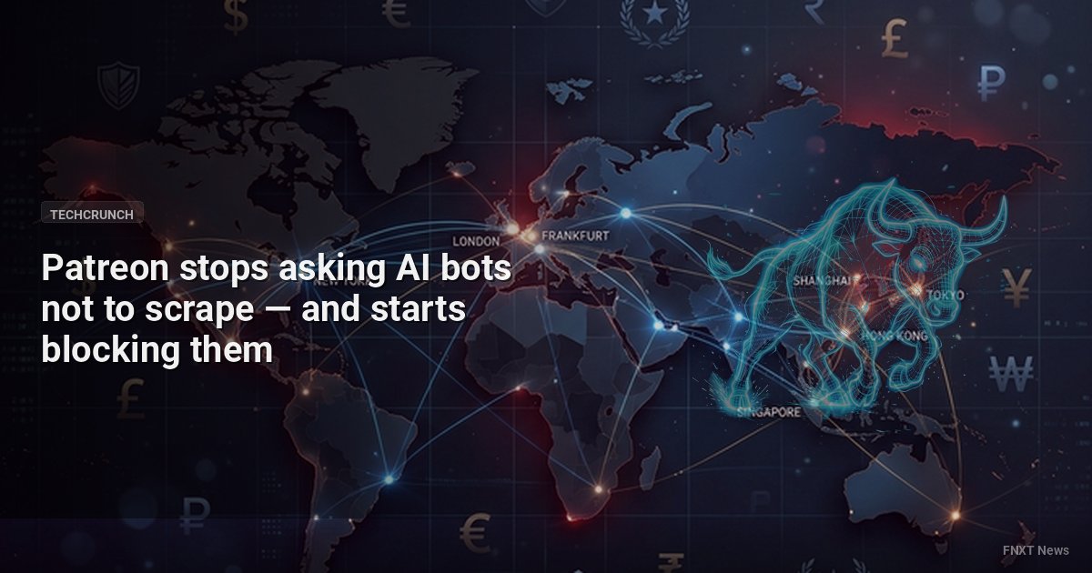 Patreon stops asking AI bots not to scrape — and starts blocking them