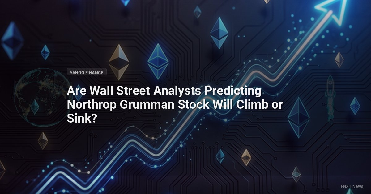 Are Wall Street Analysts Predicting Northrop Grumman Stock Will Climb or Sink?