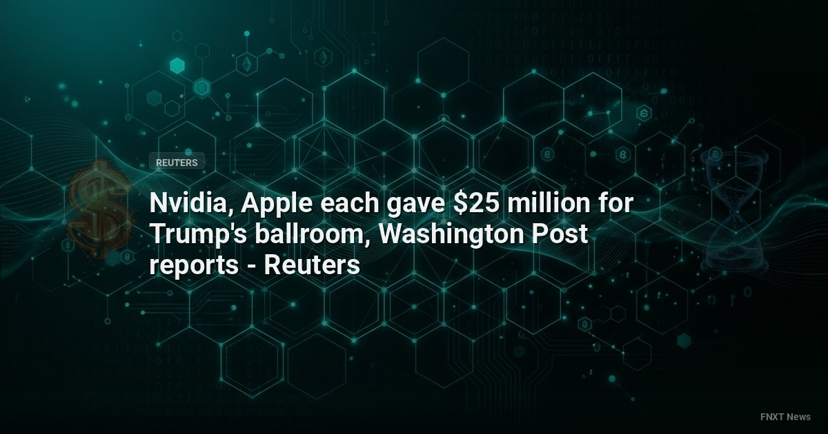 Nvidia, Apple each gave $25 million for Trump's ballroom, Washington Post reports - Reuters