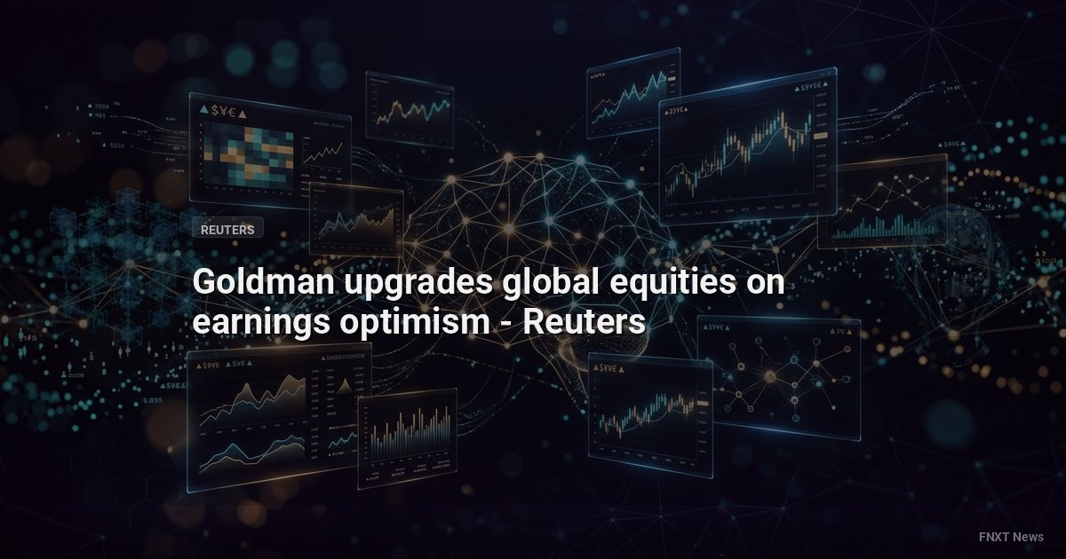 Goldman upgrades global equities on earnings optimism - Reuters