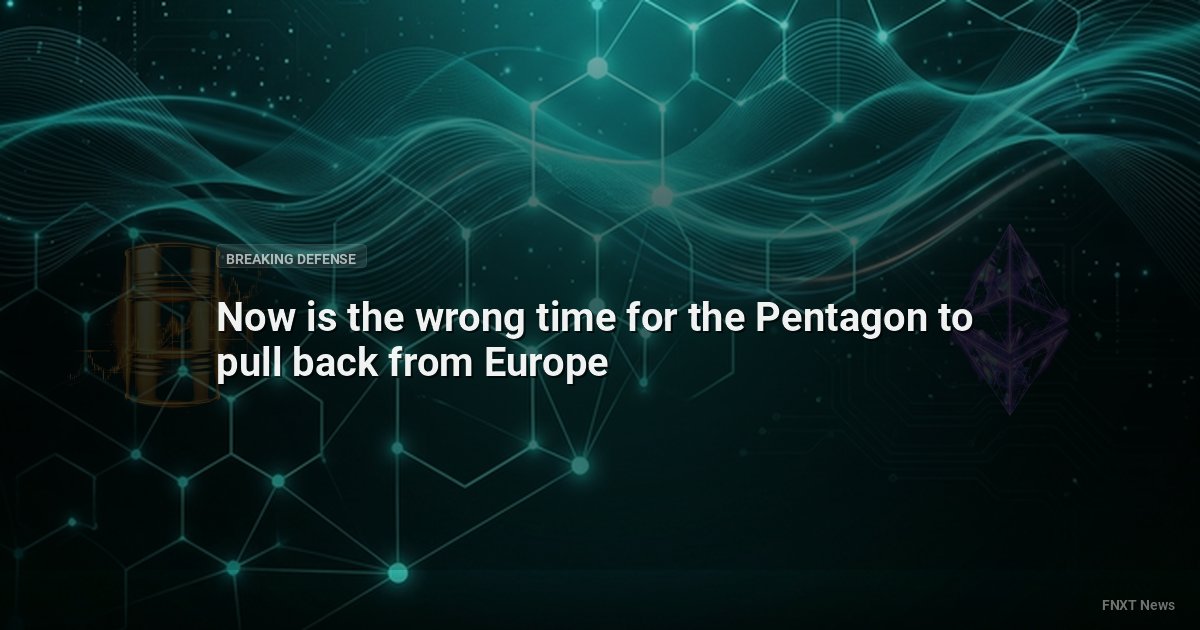 Now is the wrong time for the Pentagon to pull back from Europe