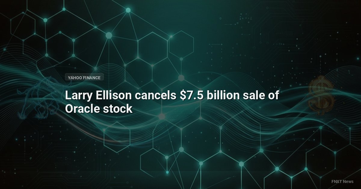 Larry Ellison cancels $7.5 billion sale of Oracle stock