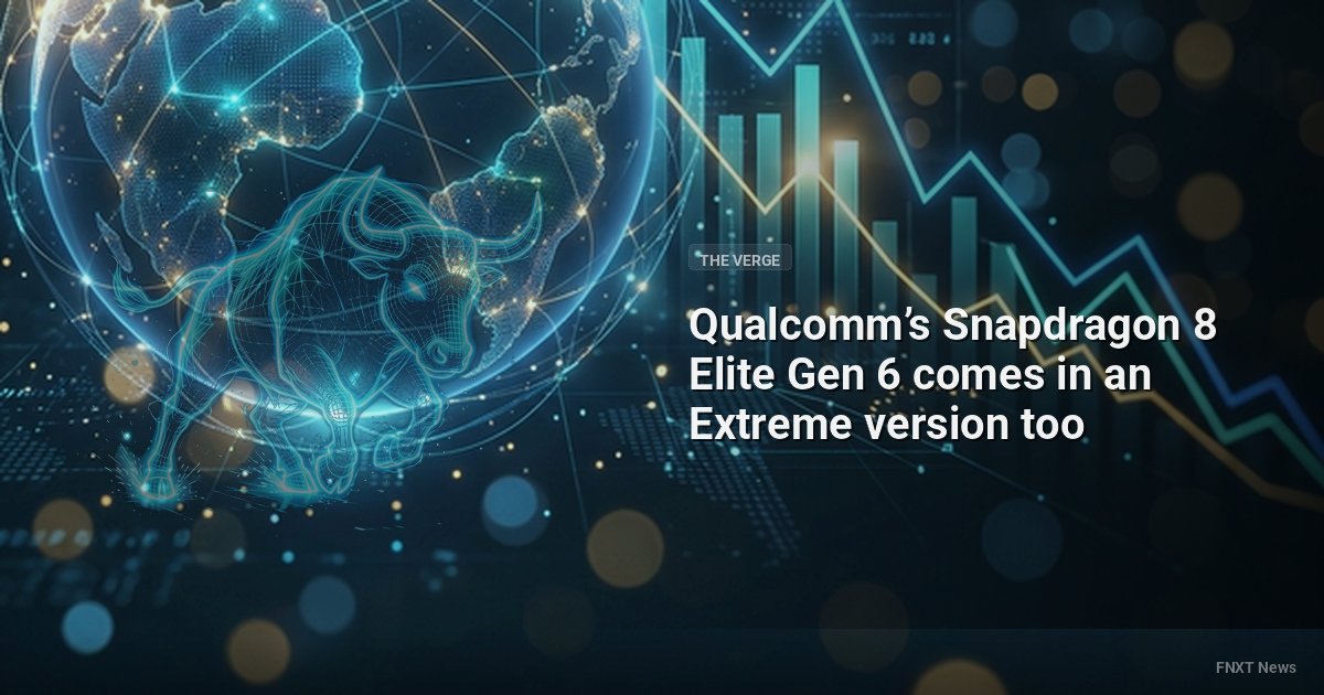 Qualcomm’s Snapdragon 8 Elite Gen 6 comes in an Extreme version too