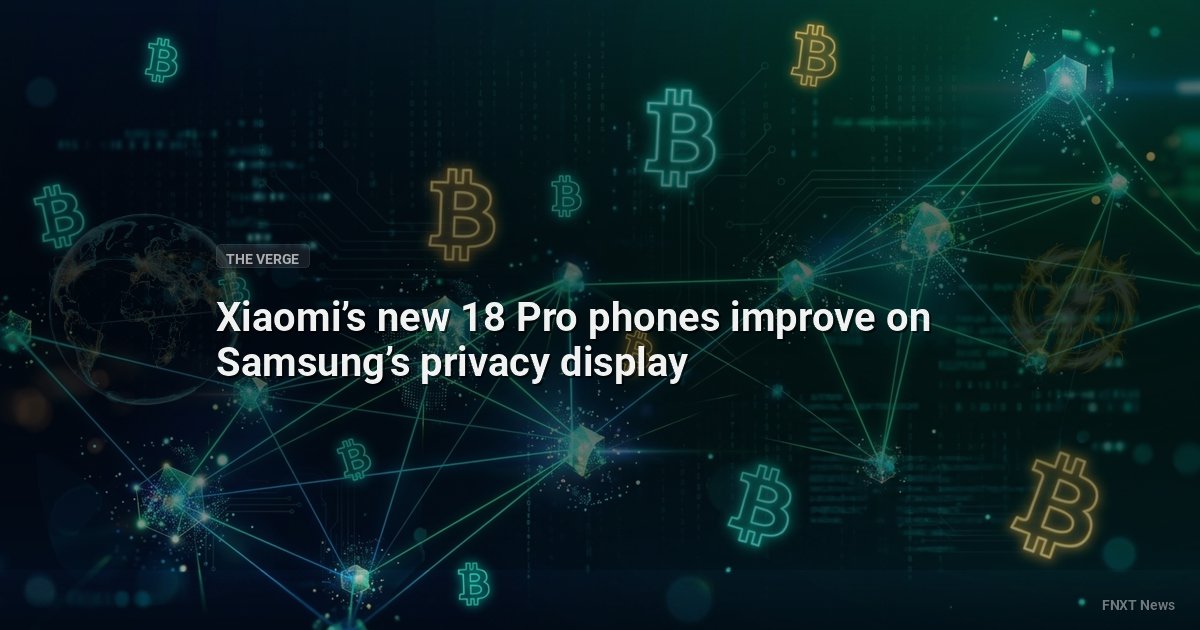 Xiaomi’s new 18 Pro phones improve on Samsung’s privacy display
