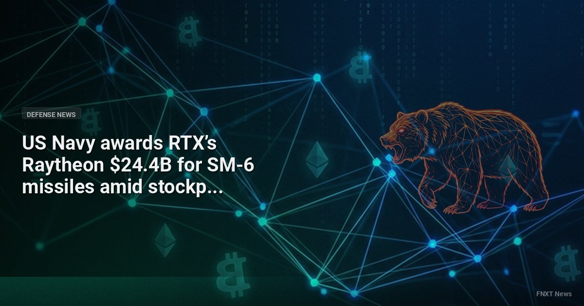 US Navy awards RTX’s Raytheon $24.4B for SM-6 missiles amid stockpile concerns