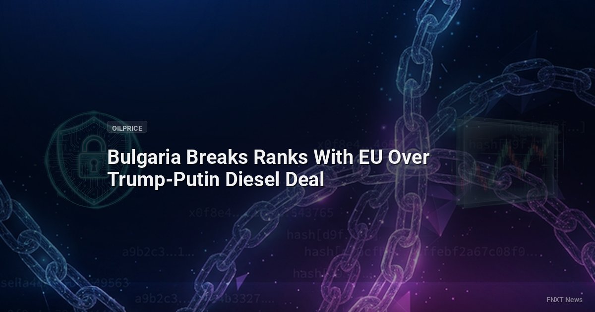 Bulgaria Breaks Ranks With EU Over Trump-Putin Diesel Deal