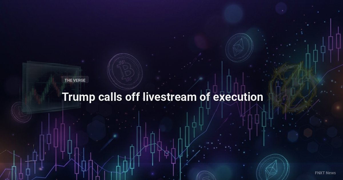 Trump calls off livestream of execution