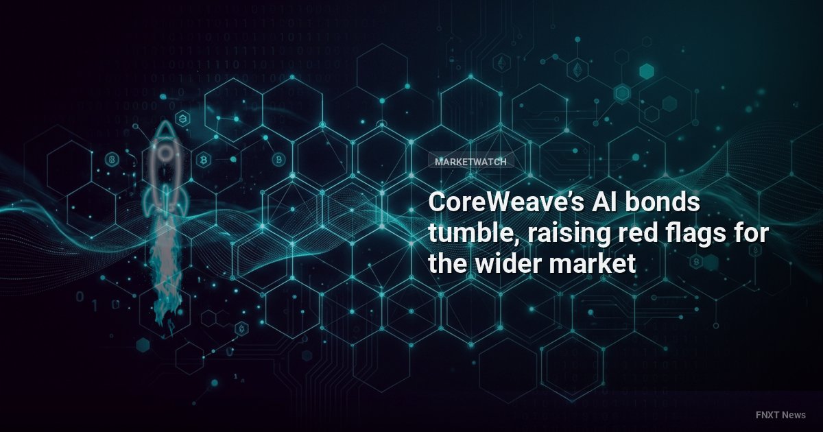 CoreWeave’s AI bonds tumble, raising red flags for the wider market
