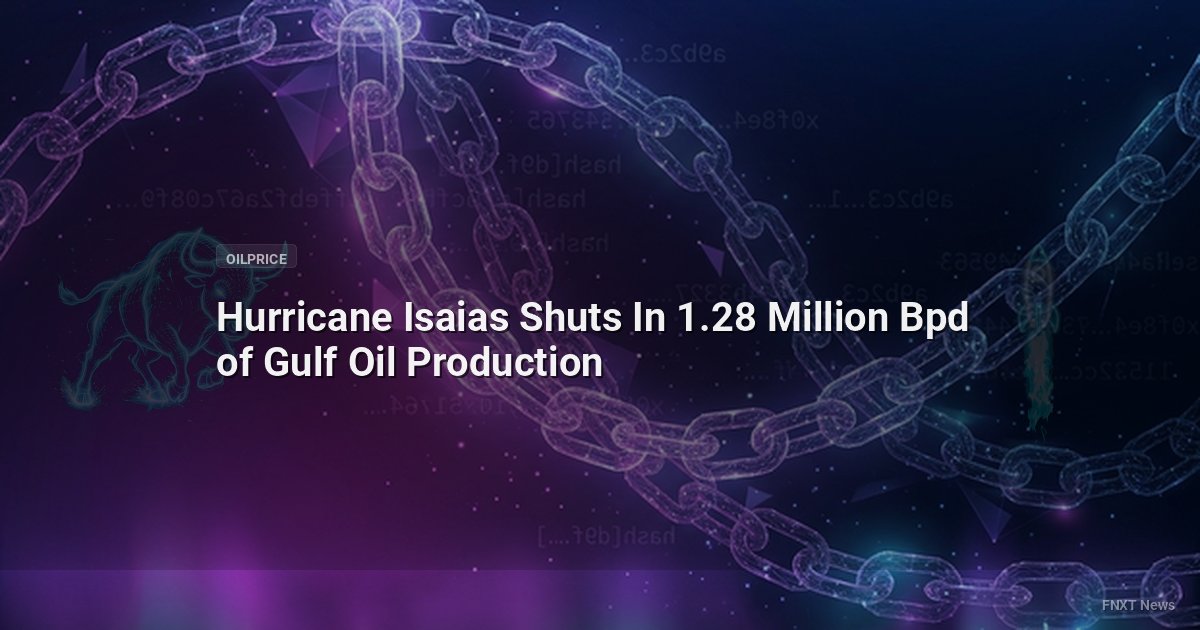 Hurricane Isaias Shuts In 1.28 Million Bpd of Gulf Oil Production