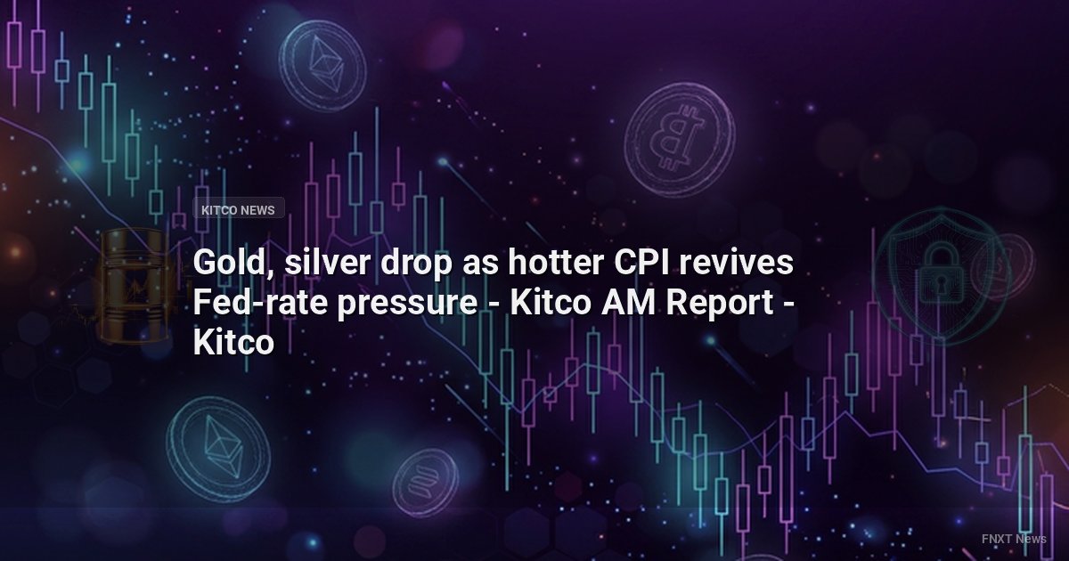 Gold, silver drop as hotter CPI revives Fed-rate pressure - Kitco AM Report - Kitco
