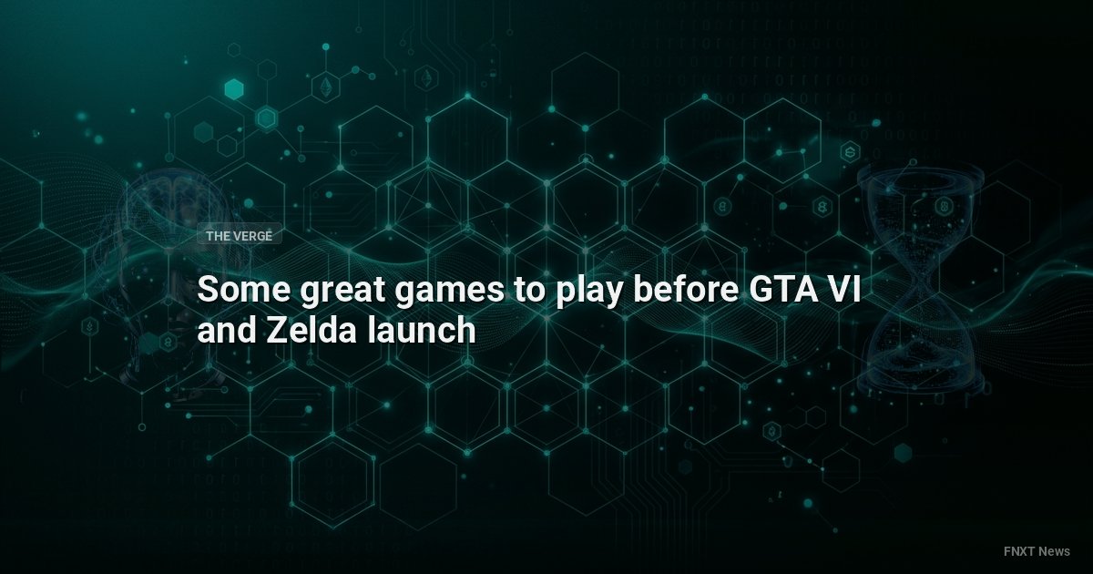 Some great games to play before GTA VI and Zelda launch
