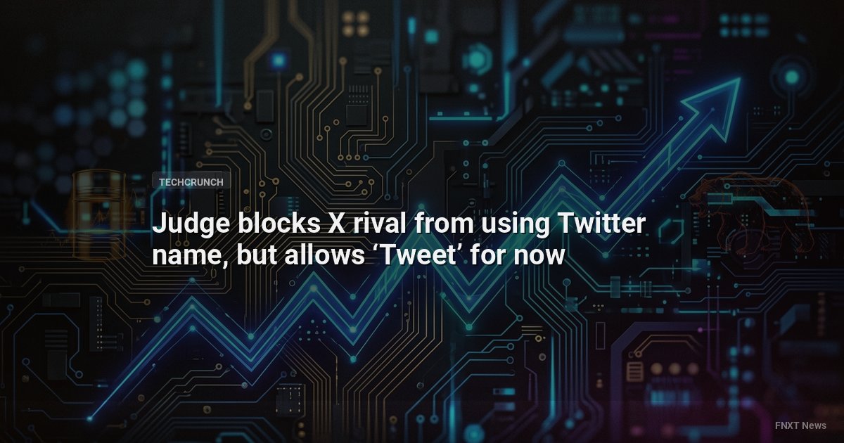 Judge blocks X rival from using Twitter name, but allows ‘Tweet’ for now