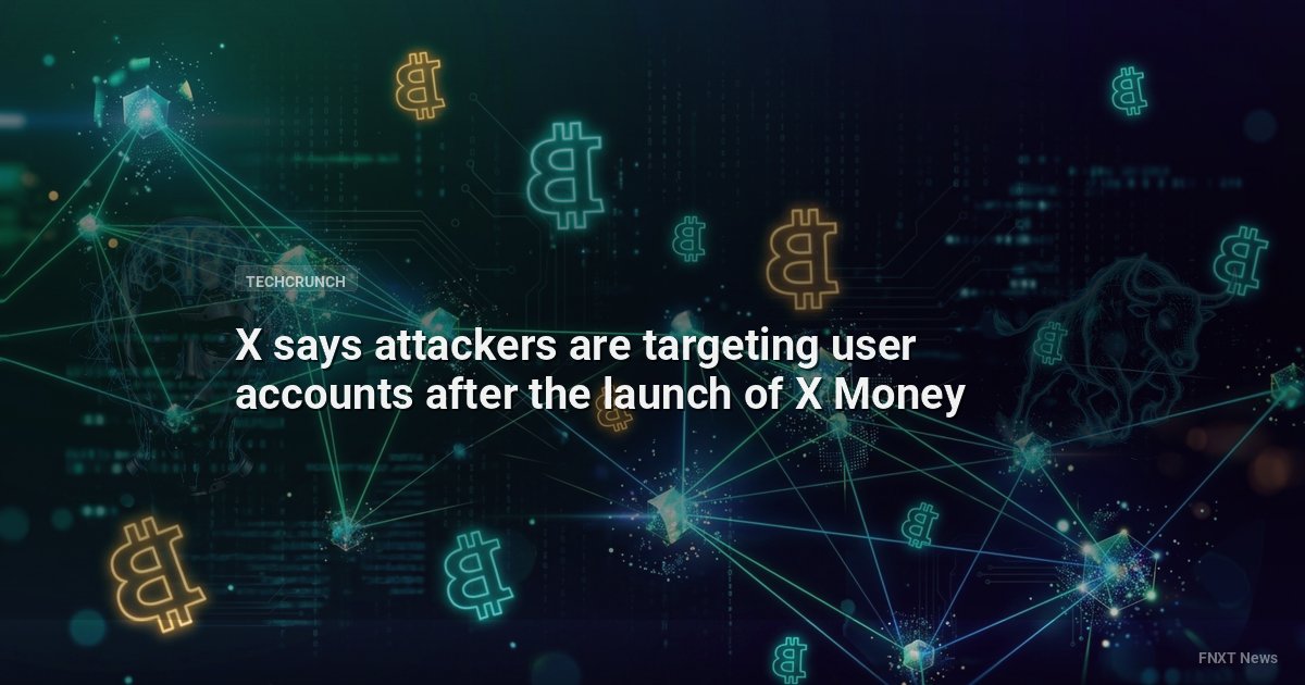 X says attackers are targeting user accounts after the launch of X Money