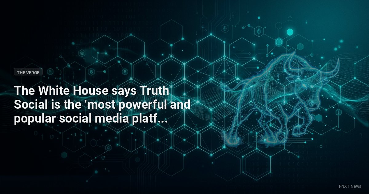 The White House says Truth Social is the ‘most powerful and popular social media platform in the world’