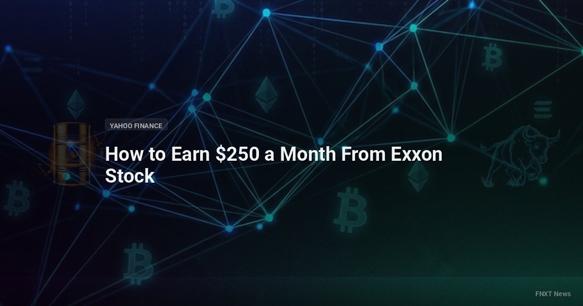 How to Earn $250 a Month From Exxon Stock